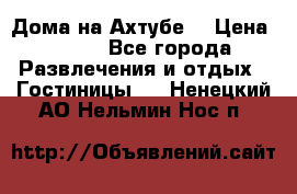 Дома на Ахтубе. › Цена ­ 500 - Все города Развлечения и отдых » Гостиницы   . Ненецкий АО,Нельмин Нос п.